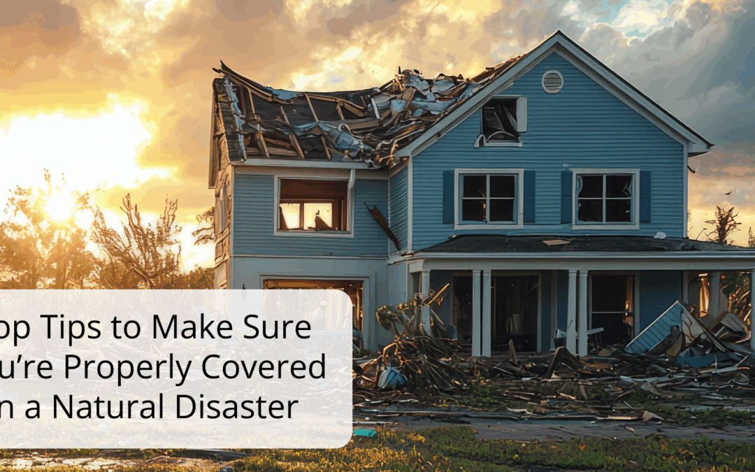 Top Tips to Make Sure You’re Properly Covered in a Natural Disaster